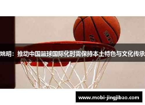 姚明：推动中国篮球国际化时需保持本土特色与文化传承