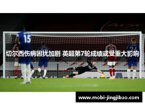 切尔西伤病困扰加剧 英超第7轮成绩或受重大影响