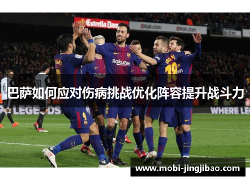 巴萨如何应对伤病挑战优化阵容提升战斗力