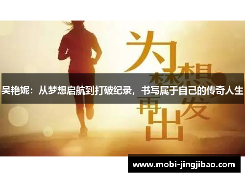 吴艳妮：从梦想启航到打破纪录，书写属于自己的传奇人生