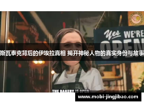 斯瓦泰克背后的伊埃拉真相 揭开神秘人物的真实身份与故事