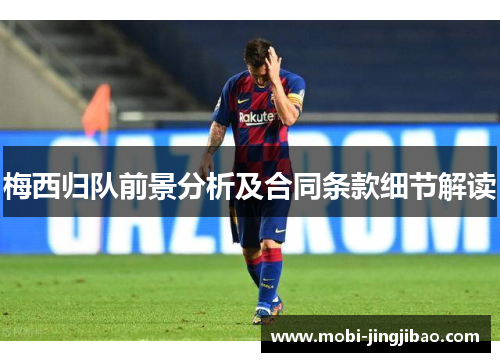 梅西归队前景分析及合同条款细节解读