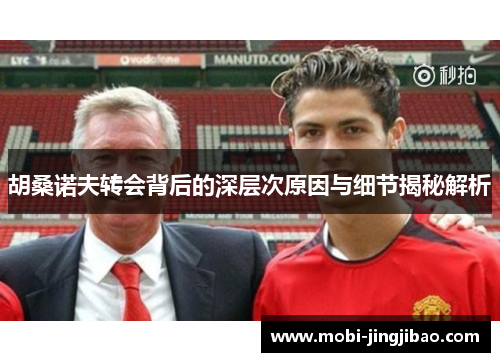 胡桑诺夫转会背后的深层次原因与细节揭秘解析