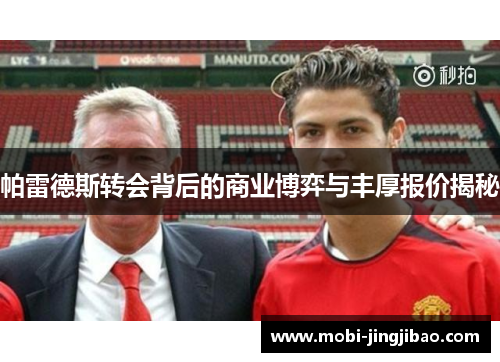 帕雷德斯转会背后的商业博弈与丰厚报价揭秘