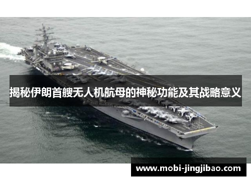 揭秘伊朗首艘无人机航母的神秘功能及其战略意义